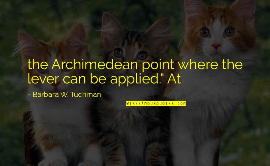 Morgenstern Lyrics Quotes By Barbara W. Tuchman: the Archimedean point where the lever can be