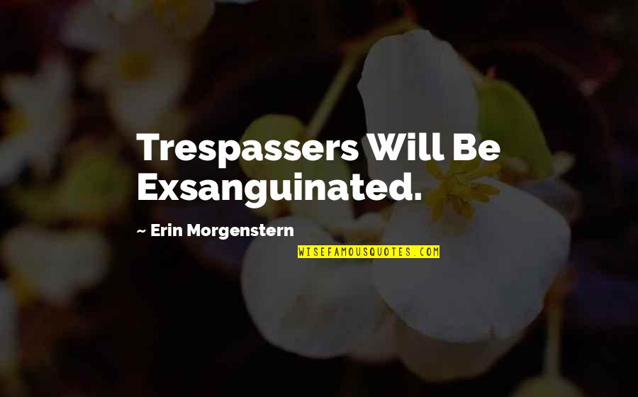 Morgenstern Quotes By Erin Morgenstern: Trespassers Will Be Exsanguinated.
