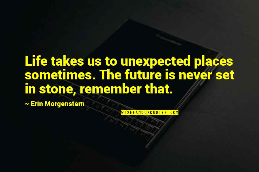 Morgenstern Quotes By Erin Morgenstern: Life takes us to unexpected places sometimes. The