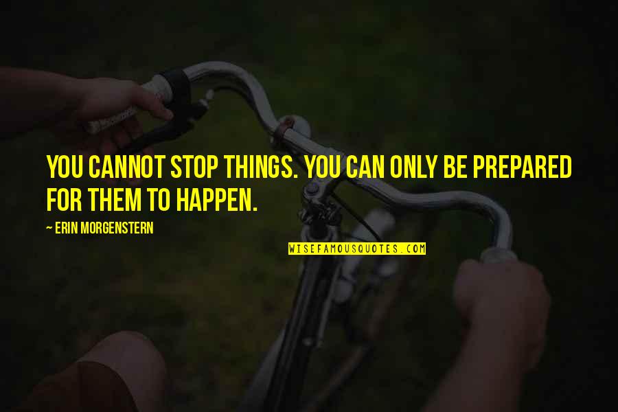 Morgenstern Quotes By Erin Morgenstern: You cannot stop things. You can only be