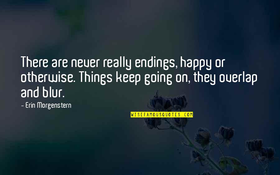 Morgenstern's Quotes By Erin Morgenstern: There are never really endings, happy or otherwise.
