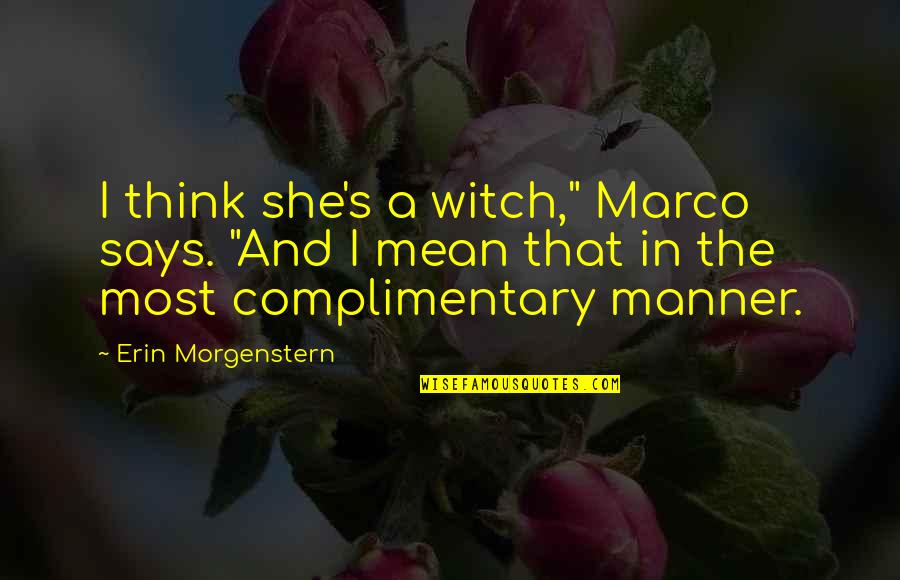 Morgenstern's Quotes By Erin Morgenstern: I think she's a witch," Marco says. "And