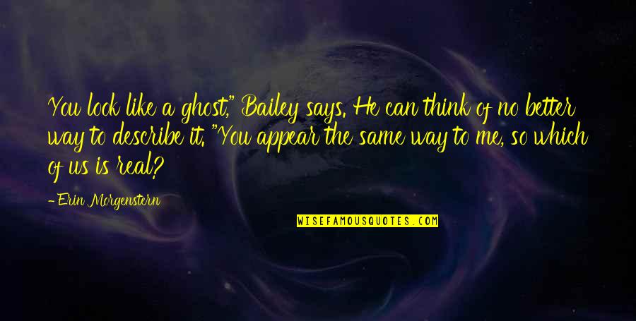 Morgenstern's Quotes By Erin Morgenstern: You look like a ghost," Bailey says. He
