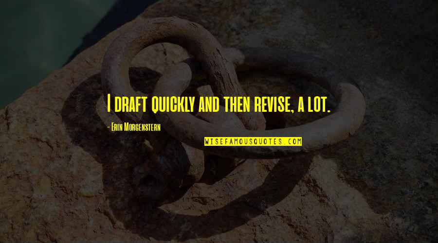 Morgenstern's Quotes By Erin Morgenstern: I draft quickly and then revise, a lot. Morgenstern's Quotes By Erin Morgenstern: I draft quickly and then revise, a lot.