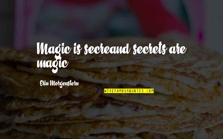 Morgenstern's Quotes By Erin Morgenstern: Magic is secreand secrets are magic...