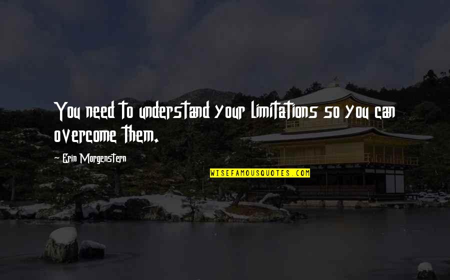 Morgenstern's Quotes By Erin Morgenstern: You need to understand your limitations so you