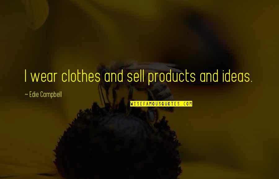 Morgentaler Testosterone Quotes By Edie Campbell: I wear clothes and sell products and ideas. Morgentaler Testosterone Quotes By Edie Campbell: I wear clothes and sell products and ideas.