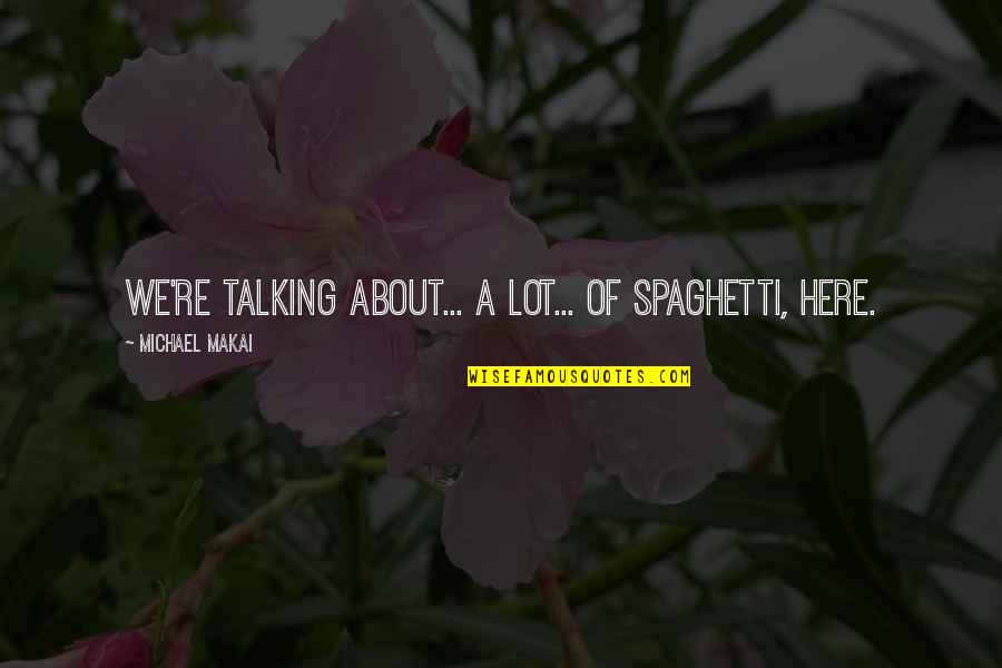 Morgera Godzilla Quotes By Michael Makai: We're talking about... a lot... of spaghetti, here.