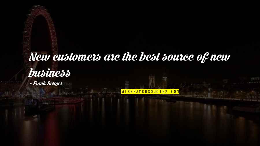 Morgese Md Quotes By Frank Bettger: New customers are the best source of new Morgese Md Quotes By Frank Bettger: New customers are the best source of new