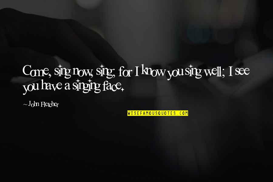 Morgese Neurologist Quotes By John Fletcher: Come, sing now, sing; for I know you