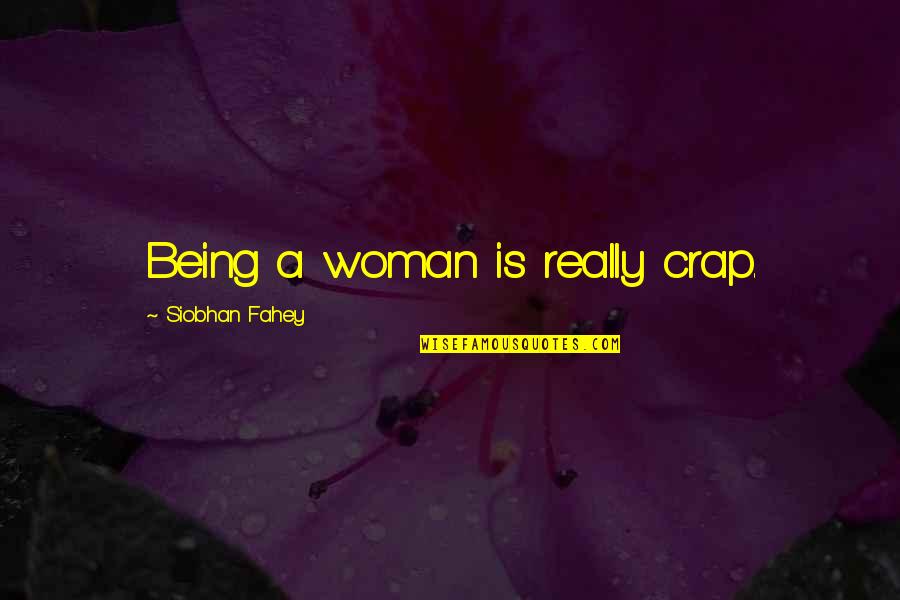 Morgesen Quotes By Siobhan Fahey: Being a woman is really crap. Morgesen Quotes By Siobhan Fahey: Being a woman is really crap.