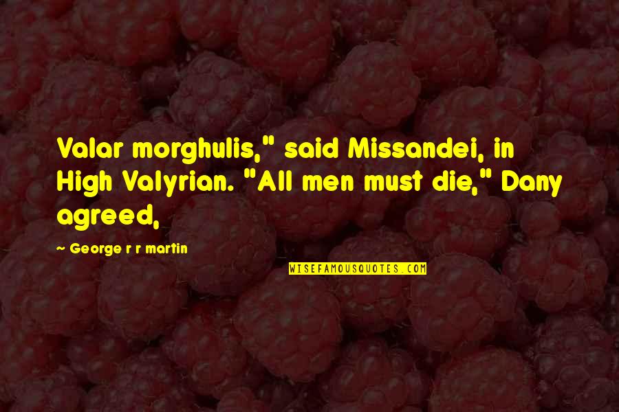 Morghulis Valar Quotes By George R R Martin: Valar morghulis," said Missandei, in High Valyrian. "All Morghulis Valar Quotes By George R R Martin: Valar morghulis," said Missandei, in High Valyrian. "All