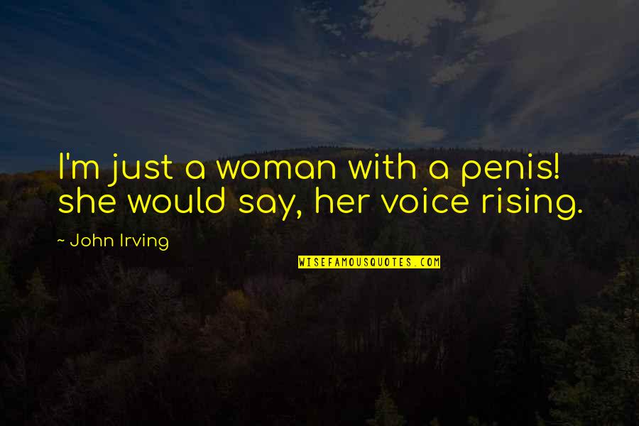 Morghulis Valar Quotes By John Irving: I'm just a woman with a penis! she