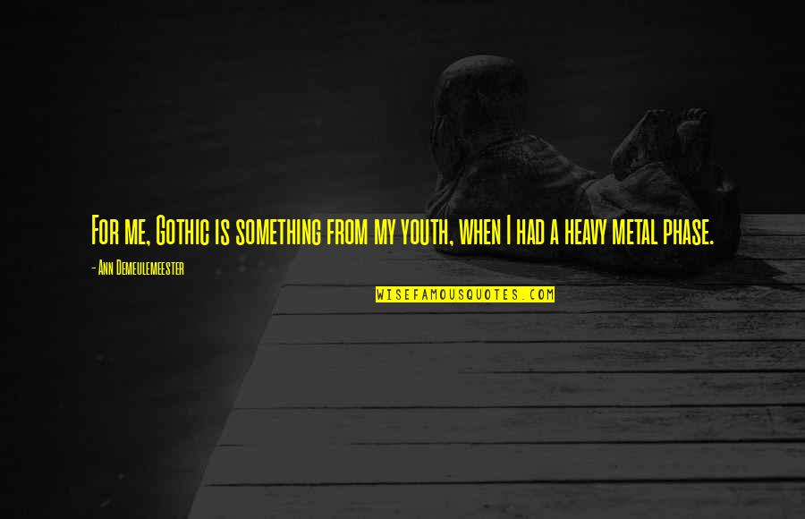 Morgoths Mordor Quotes By Ann Demeulemeester: For me, Gothic is something from my youth, Morgoths Mordor Quotes By Ann Demeulemeester: For me, Gothic is something from my youth,