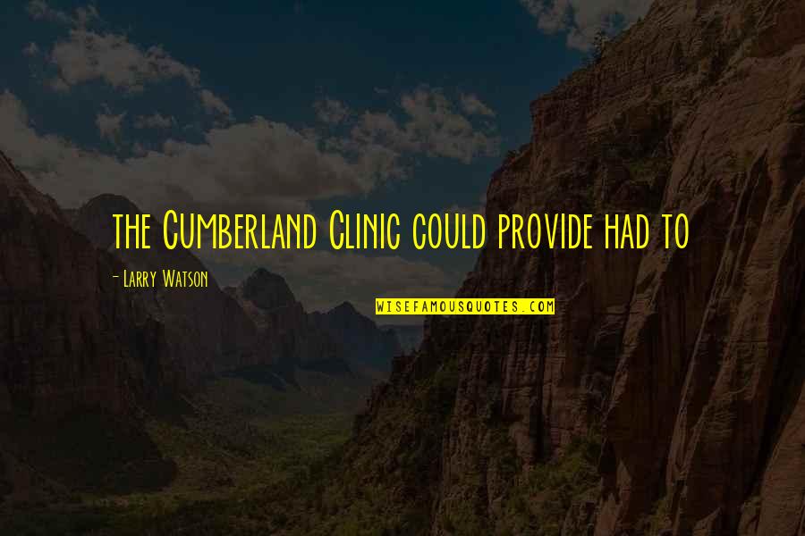 Morgoths Mordor Quotes By Larry Watson: the Cumberland Clinic could provide had to