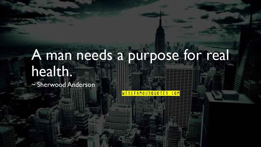 Morgoths Mordor Quotes By Sherwood Anderson: A man needs a purpose for real health.