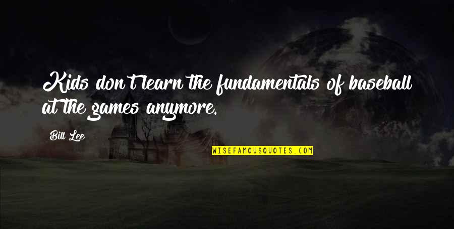 Morgoth's Quotes By Bill Lee: Kids don't learn the fundamentals of baseball at