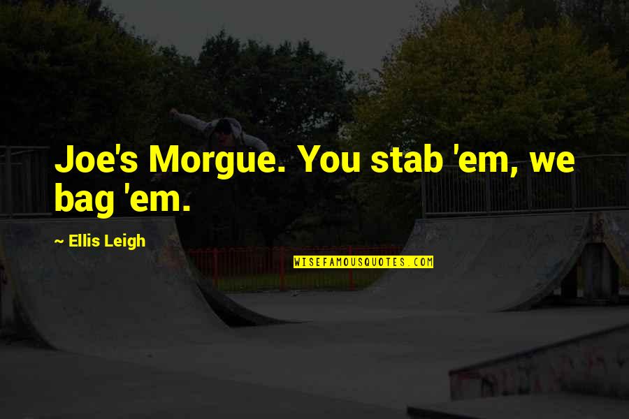 Morgue Quotes By Ellis Leigh: Joe's Morgue. You stab 'em, we bag 'em.