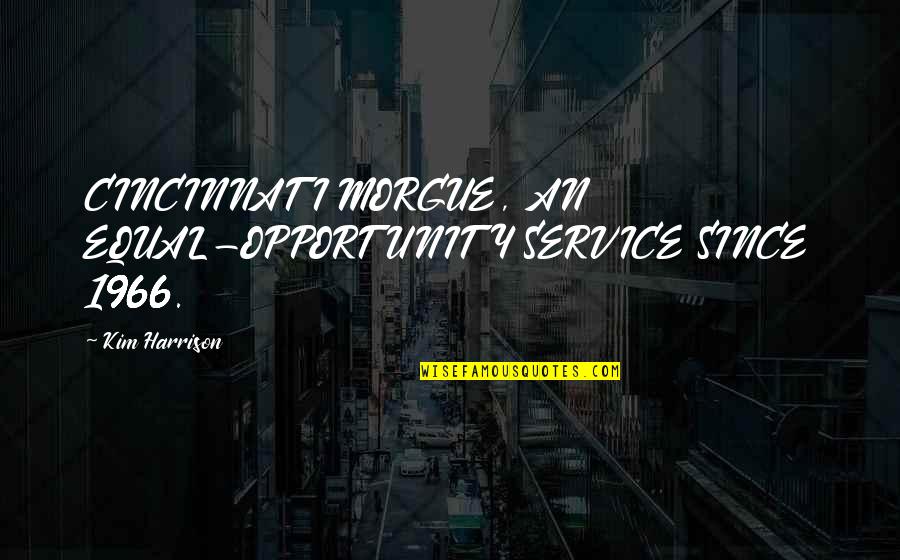 Morgue Quotes By Kim Harrison: CINCINNATI MORGUE, AN EQUAL-OPPORTUNITY SERVICE SINCE 1966. Morgue Quotes By Kim Harrison: CINCINNATI MORGUE, AN EQUAL-OPPORTUNITY SERVICE SINCE 1966.