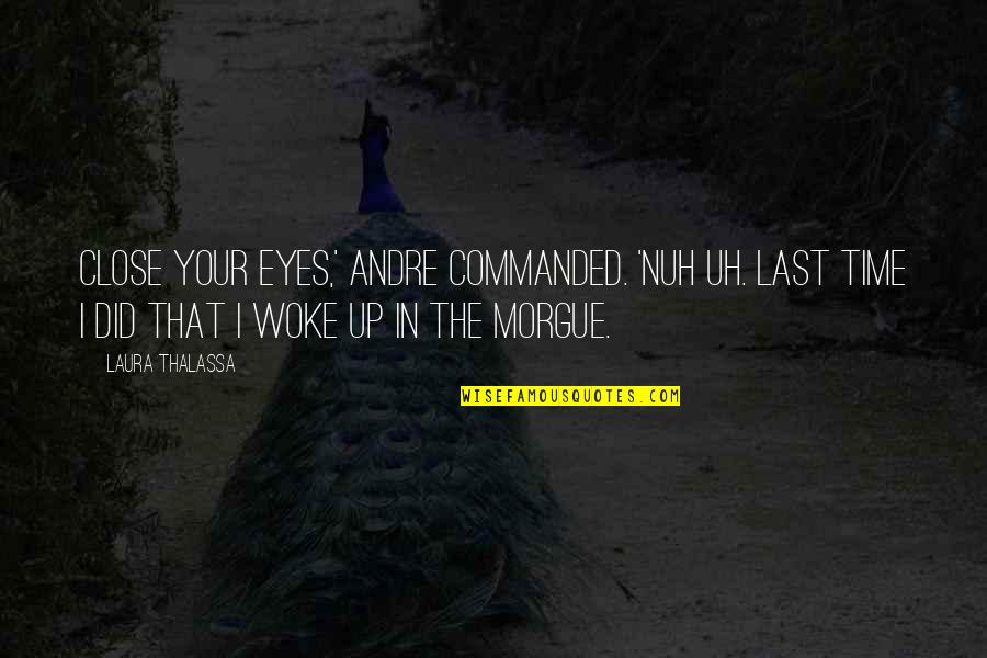 Morgue Quotes By Laura Thalassa: Close your eyes,' Andre commanded. 'Nuh uh. Last