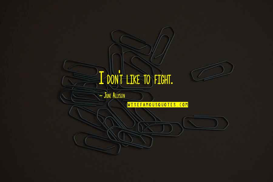 Morguefile Quotes By June Allyson: I don't like to fight. Morguefile Quotes By June Allyson: I don't like to fight.