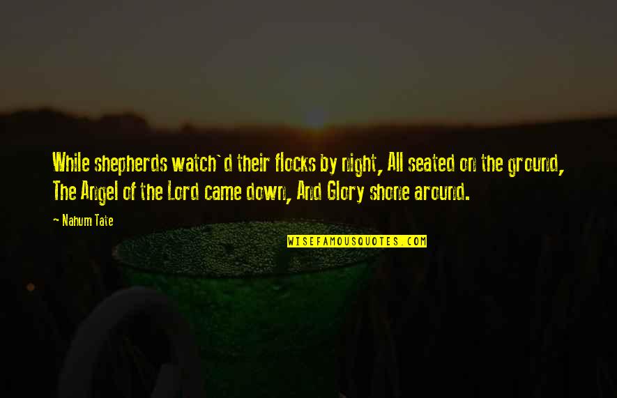 Morgul Bismark Quotes By Nahum Tate: While shepherds watch'd their flocks by night, All Morgul Bismark Quotes By Nahum Tate: While shepherds watch'd their flocks by night, All
