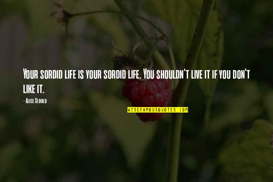 Morgyn Greer Quotes By Alice Sebold: Your sordid life is your sordid life. You