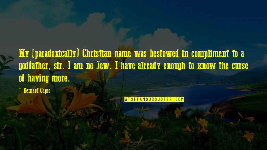 Morgyn Seigfried Quotes By Bernard Capes: My (paradoxically) Christian name was bestowed in compliment Morgyn Seigfried Quotes By Bernard Capes: My (paradoxically) Christian name was bestowed in compliment