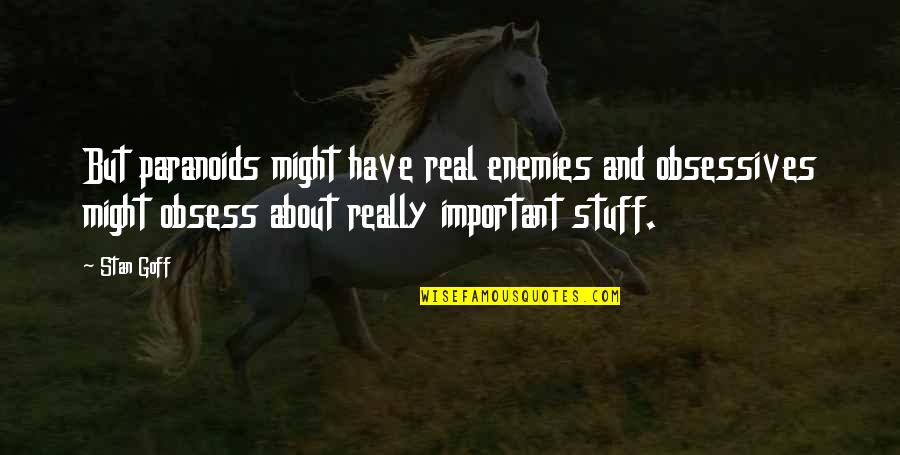Morhange Ww2 Quotes By Stan Goff: But paranoids might have real enemies and obsessives Morhange Ww2 Quotes By Stan Goff: But paranoids might have real enemies and obsessives