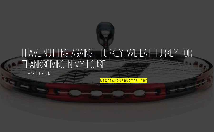 Mori Alias Grace Quotes By Marc Forgione: I have nothing against turkey. We eat turkey