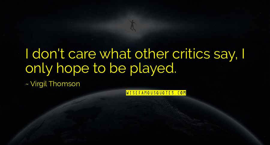 Mori Alias Tv Quotes By Virgil Thomson: I don't care what other critics say, I Mori Alias Tv Quotes By Virgil Thomson: I don't care what other critics say, I