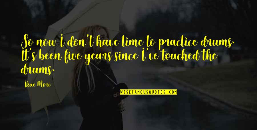 Mori Quotes By Ikue Mori: So now I don't have time to practice