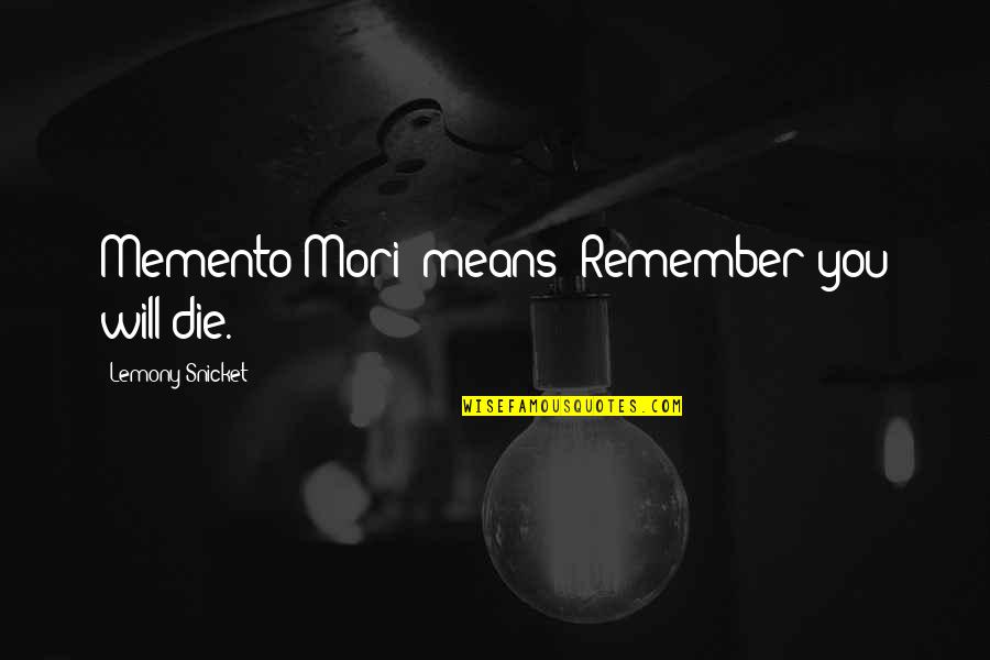 Mori Quotes By Lemony Snicket: Memento Mori' means 'Remember you will die.
