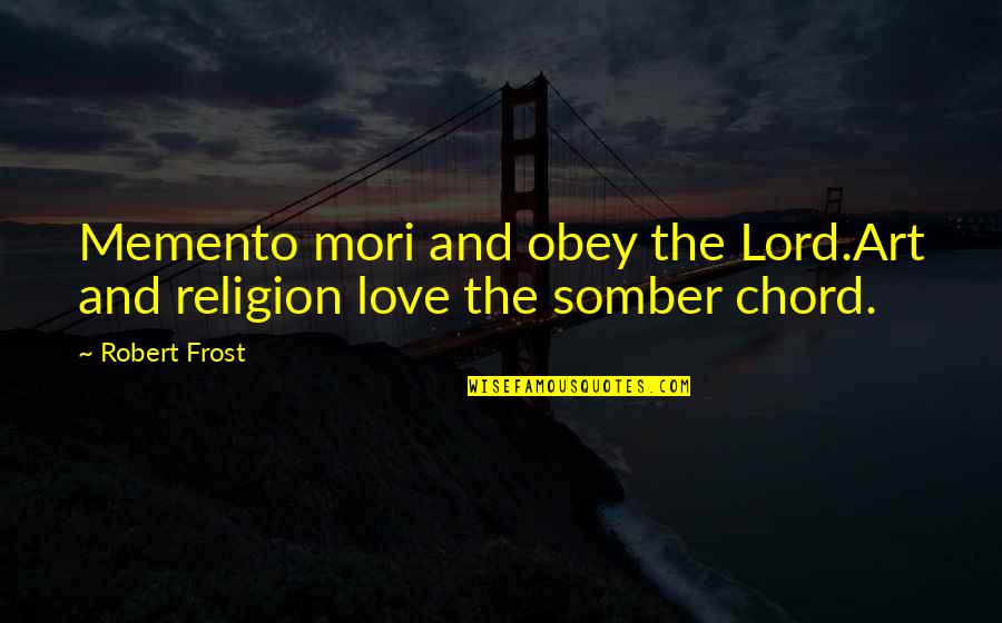 Mori Quotes By Robert Frost: Memento mori and obey the Lord.Art and religion