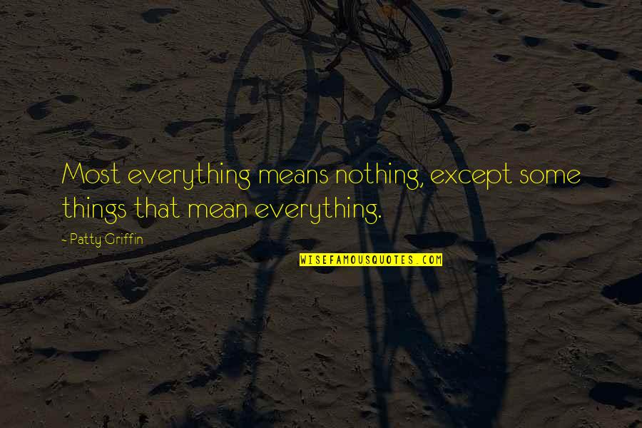 Moriamos Quotes By Patty Griffin: Most everything means nothing, except some things that