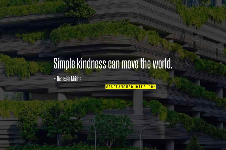 Morian Quotes By Debasish Mridha: Simple kindness can move the world.