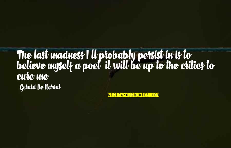 Moriana Hutabarat Quotes By Gerard De Nerval: The last madness I'll probably persist in is