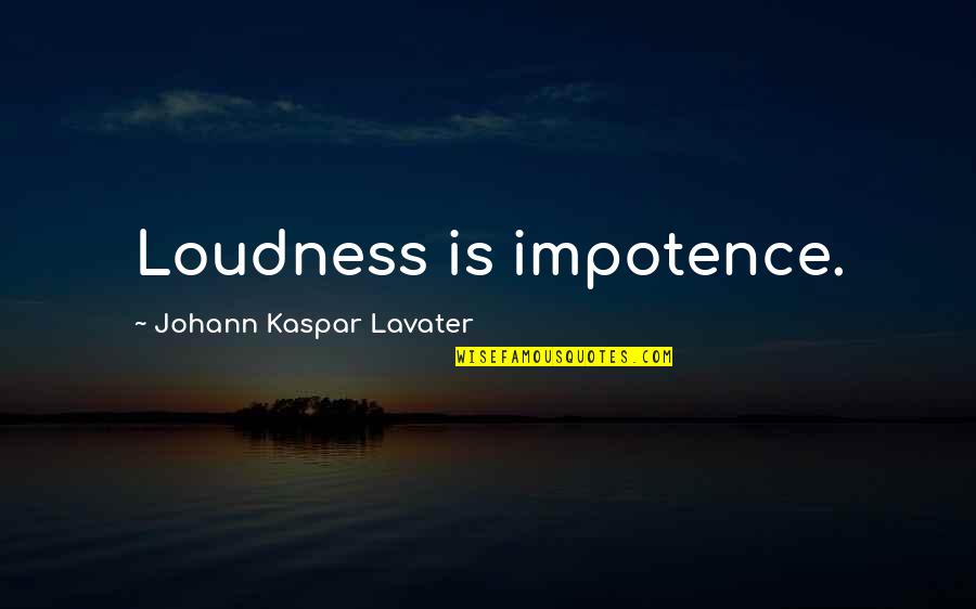 Moriana Hutabarat Quotes By Johann Kaspar Lavater: Loudness is impotence.