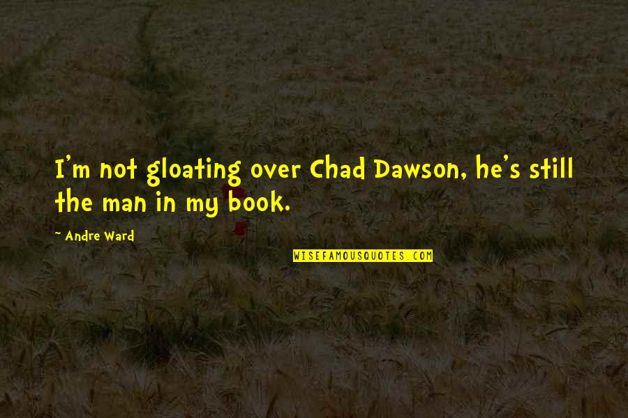 Moriana Morgue Quotes By Andre Ward: I'm not gloating over Chad Dawson, he's still