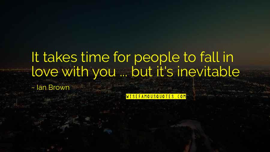 Morianna Garrow Quotes By Ian Brown: It takes time for people to fall in
