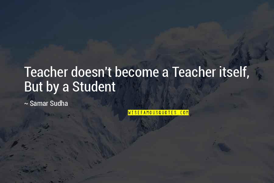Moriano Quotes By Samar Sudha: Teacher doesn't become a Teacher itself, But by