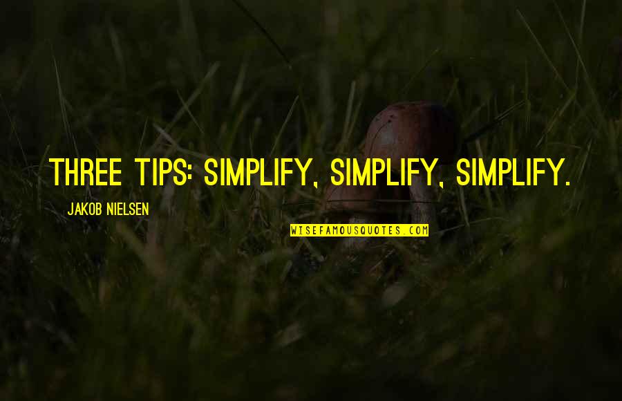Moriare Quotes By Jakob Nielsen: Three Tips: Simplify, Simplify, Simplify.