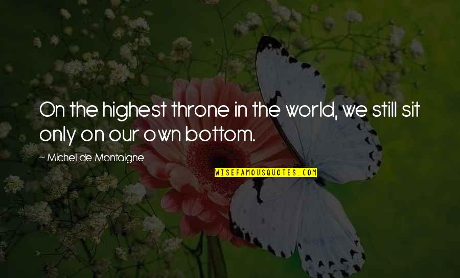 Moriare Quotes By Michel De Montaigne: On the highest throne in the world, we