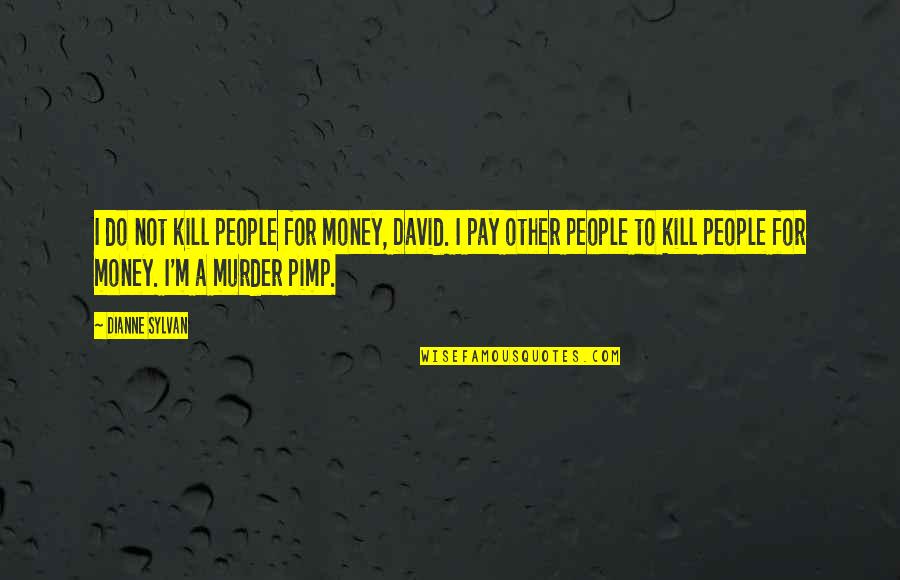 Moriartys Mclean Ave Quotes By Dianne Sylvan: I do not kill people for money, David.