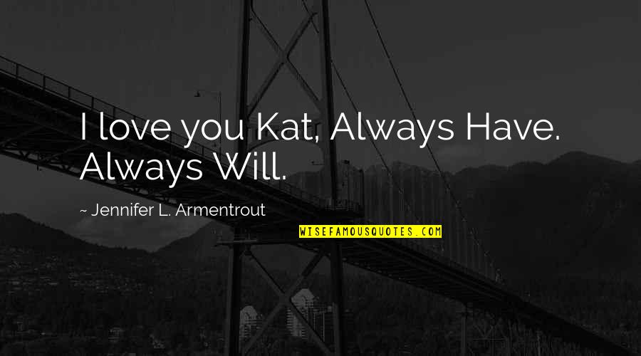 Moriartys Mclean Ave Quotes By Jennifer L. Armentrout: I love you Kat, Always Have. Always Will.