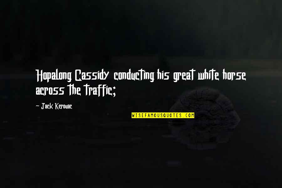 Moriartys Pub Quotes By Jack Kerouac: Hopalong Cassidy conducting his great white horse across