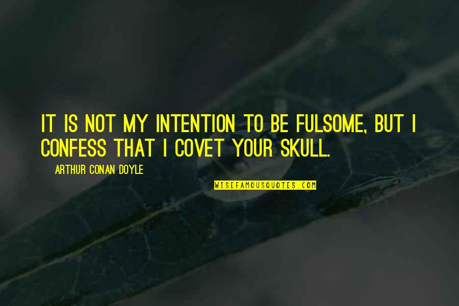 Moriarty's Quotes By Arthur Conan Doyle: It is not my intention to be fulsome,