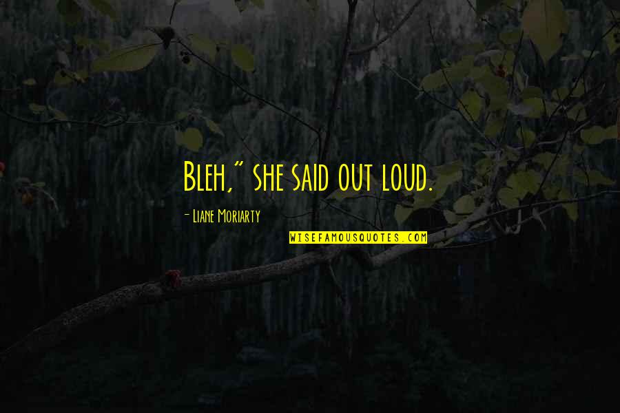 Moriarty's Quotes By Liane Moriarty: Bleh," she said out loud.