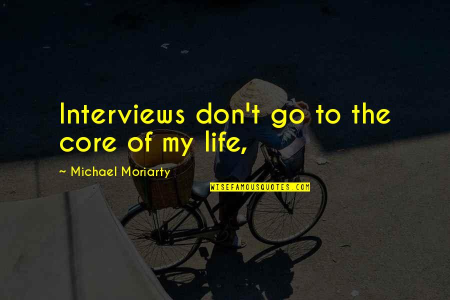 Moriarty's Quotes By Michael Moriarty: Interviews don't go to the core of my