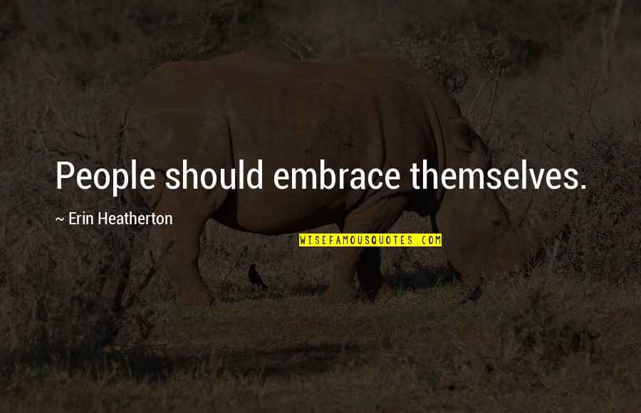 Morias Events Quotes By Erin Heatherton: People should embrace themselves. Morias Events Quotes By Erin Heatherton: People should embrace themselves.